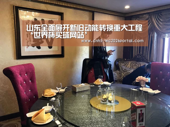 山东全面展开新旧动能转换重大工程‘世界杯买球网站’(图3) 世界杯买球网站
